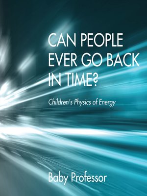 cover image of Can People Ever Go Back in Time?--Children's Physics of Energy